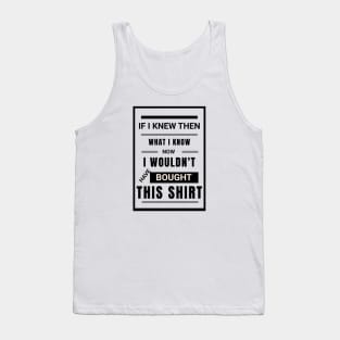 If I knew then...; funny; funny t-shirt; slogan; humorous; laugh; simple; text; slogan; saying; quote; gift; typography; plain; Tank Top